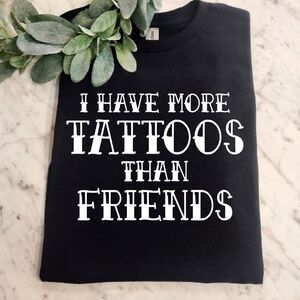 Tattoo shirt I have more tattoos than friends humor cute funny tatted